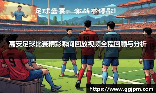 高安足球比赛精彩瞬间回放视频全程回顾与分析