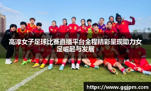 高淳女子足球比赛直播平台全程精彩呈现助力女足崛起与发展