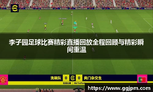 李子园足球比赛精彩直播回放全程回顾与精彩瞬间重温