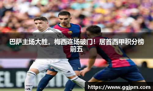 巴萨主场大胜，梅西连场破门！居首西甲积分榜前五