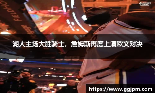 湖人主场大胜骑士，詹姆斯再度上演欧文对决